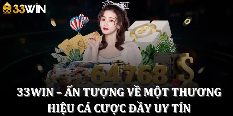 33WIN – Ấn tượng về một thương hiệu cá cược đầy uy tín 